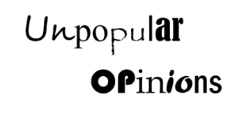 Unpopular Opinions - February